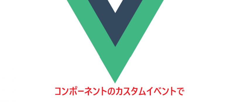 コンポーネントのカスタムイベントで$emitが動かない時の対処法